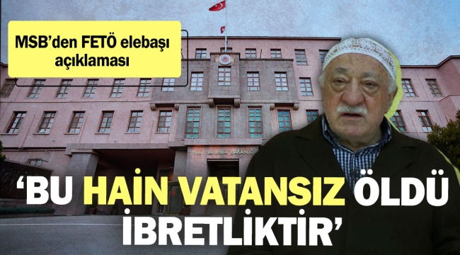 MSB FETÖ elebaşı Fethullah Gülen ile ilgili açıklama yaptı. "Bu hain vatansız öldü ibretliktir"