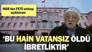 MSB FETÖ elebaşı Fethullah Gülen ile ilgili açıklama yaptı. "Bu hain vatansız öldü ibretliktir"